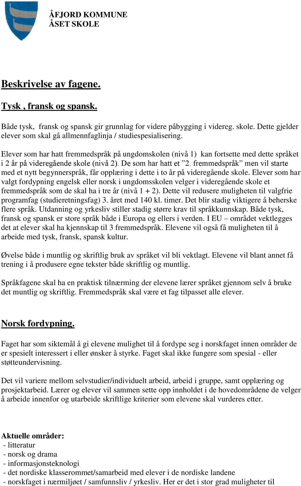 fremmedspråk men vil starte med et nytt begynnerspråk, får opplæring i dette i to år på videregående skole.