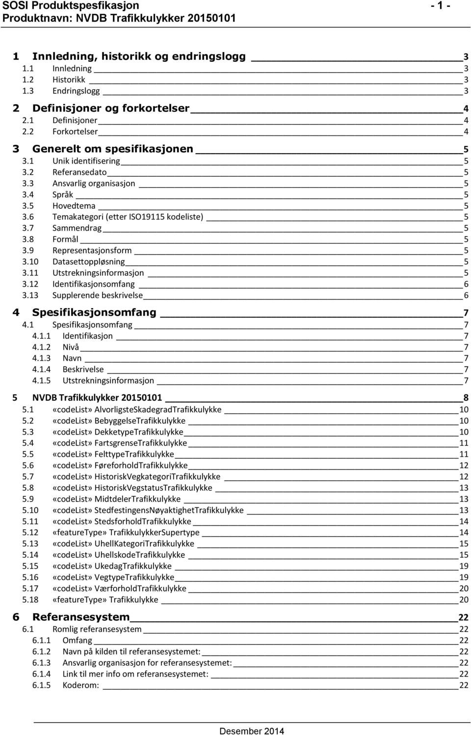 7 Sammendrag 5 3.8 Formål 5 3.9 Representasjonsform 5 3.10 Datasettoppløsning 5 3.11 Utstrekningsinformasjon 5 3.12 Identifikasjonsomfang 6 3.13 Supplerende beskrivelse 6 4 Spesifikasjonsomfang 7 4.