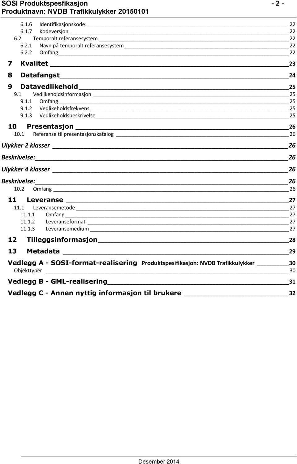 1 Referanse til presentasjonskatalog 26 Ulykker 2 klasser 26 Beskrivelse: 26 Ulykker 4 klasser 26 Beskrivelse: 26 10.2 Omfang 26 11 Leveranse 27 11.1 Leveransemetode 27 11.1.1 Omfang 27 11.1.2 Leveranseformat 27 11.