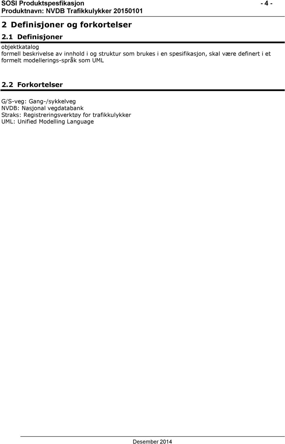 spesifikasjon, skal være definert i et formelt modellerings-språk som UML 2.