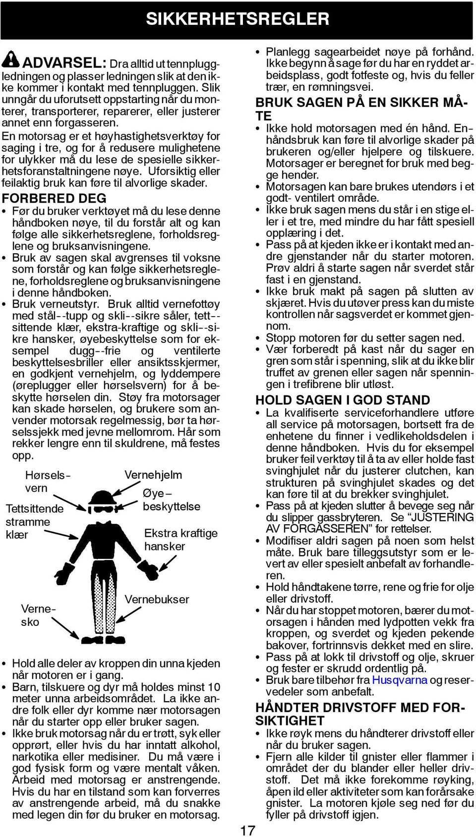 En motorsag er et høyhastighetsverktøy for saging i tre, og for å redusere mulighetene for ulykker må du lese de spesielle sikkerhetsforanstaltningene nøye.