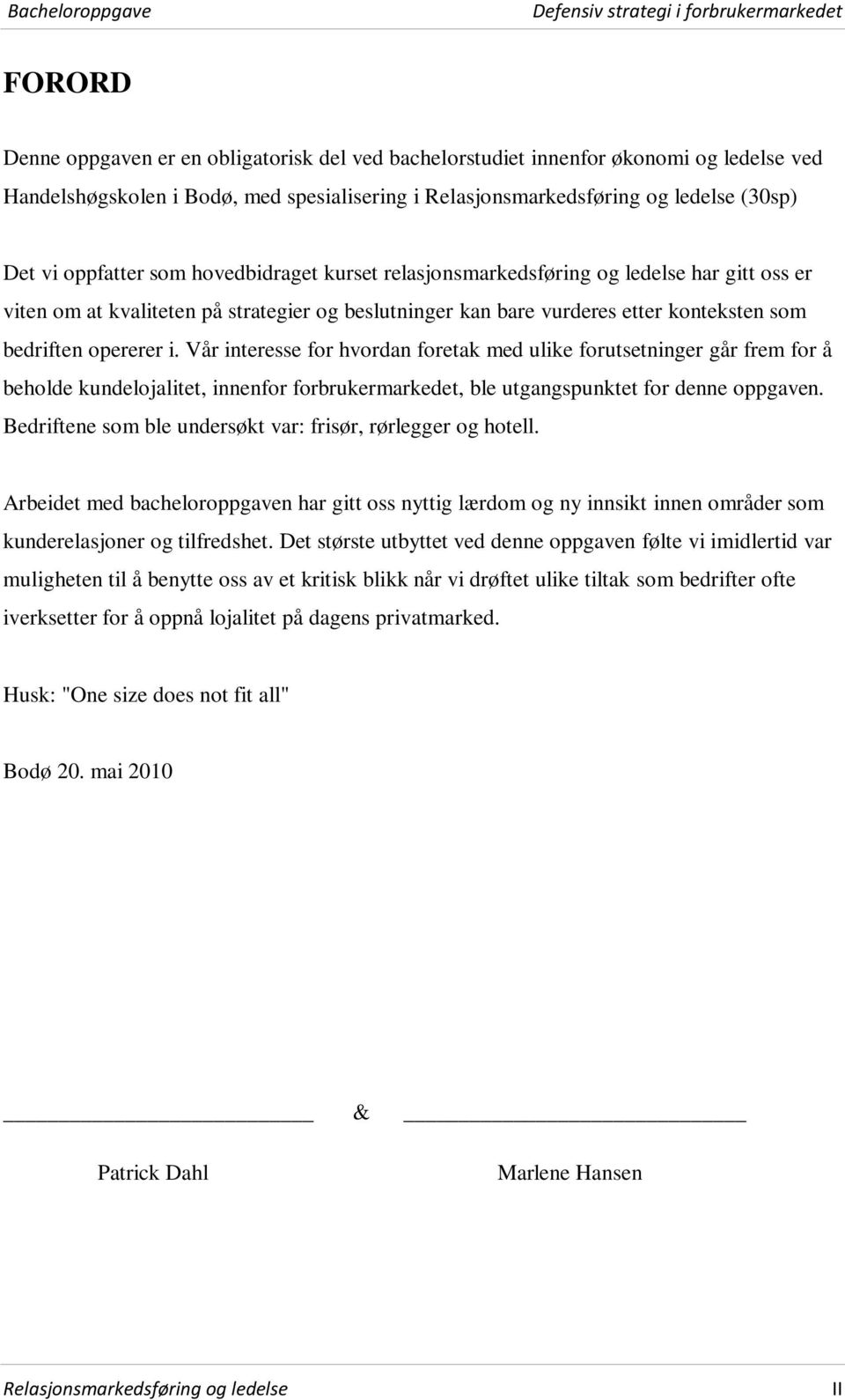 Vår interesse for hvordan foretak med ulike forutsetninger går frem for å beholde kundelojalitet, innenfor forbrukermarkedet, ble utgangspunktet for denne oppgaven.