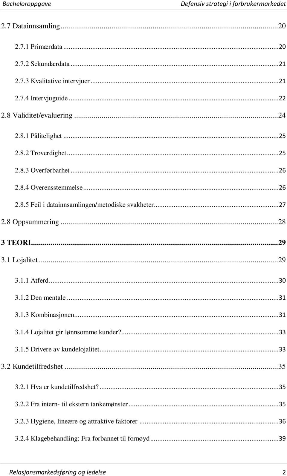 .. 31 3.1.3 Kombinasjonen... 31 3.1.4 Lojalitet gir lønnsomme kunder?... 33 3.1.5 Drivere av kundelojalitet... 33 3.2 Kundetilfredshet... 35 3.2.1 Hva er kundetilfredshet?... 35 3.2.2 Fra intern- til ekstern tankemønster.