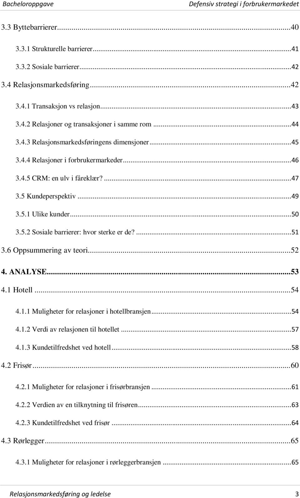 ... 51 3.6 Oppsummering av teori... 52 4. ANALYSE... 53 4.1 Hotell... 54 4.1.1 Muligheter for relasjoner i hotellbransjen... 54 4.1.2 Verdi av relasjonen til hotellet... 57 4.1.3 Kundetilfredshet ved hotell.