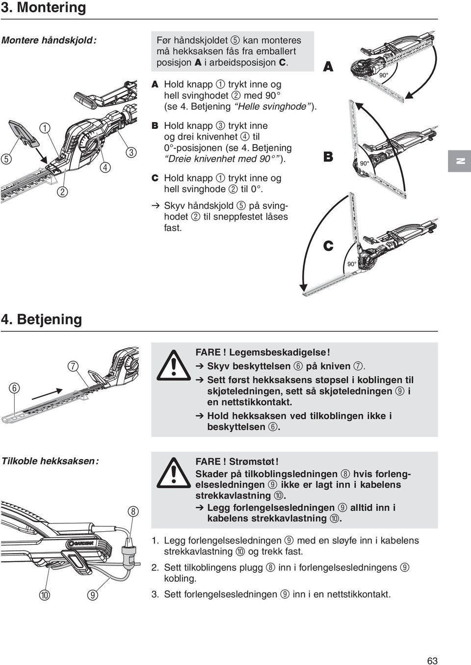 2 v Skyv håndskjold 5 på svinghodet 2 til sneppfestet låses fast. C 4. Betjening 7 A 6 Tilkoble hekksaksen : A 8 FARE! Legemsbeskadigelse! V Skyv beskyttelsen 6 på kniven 7.
