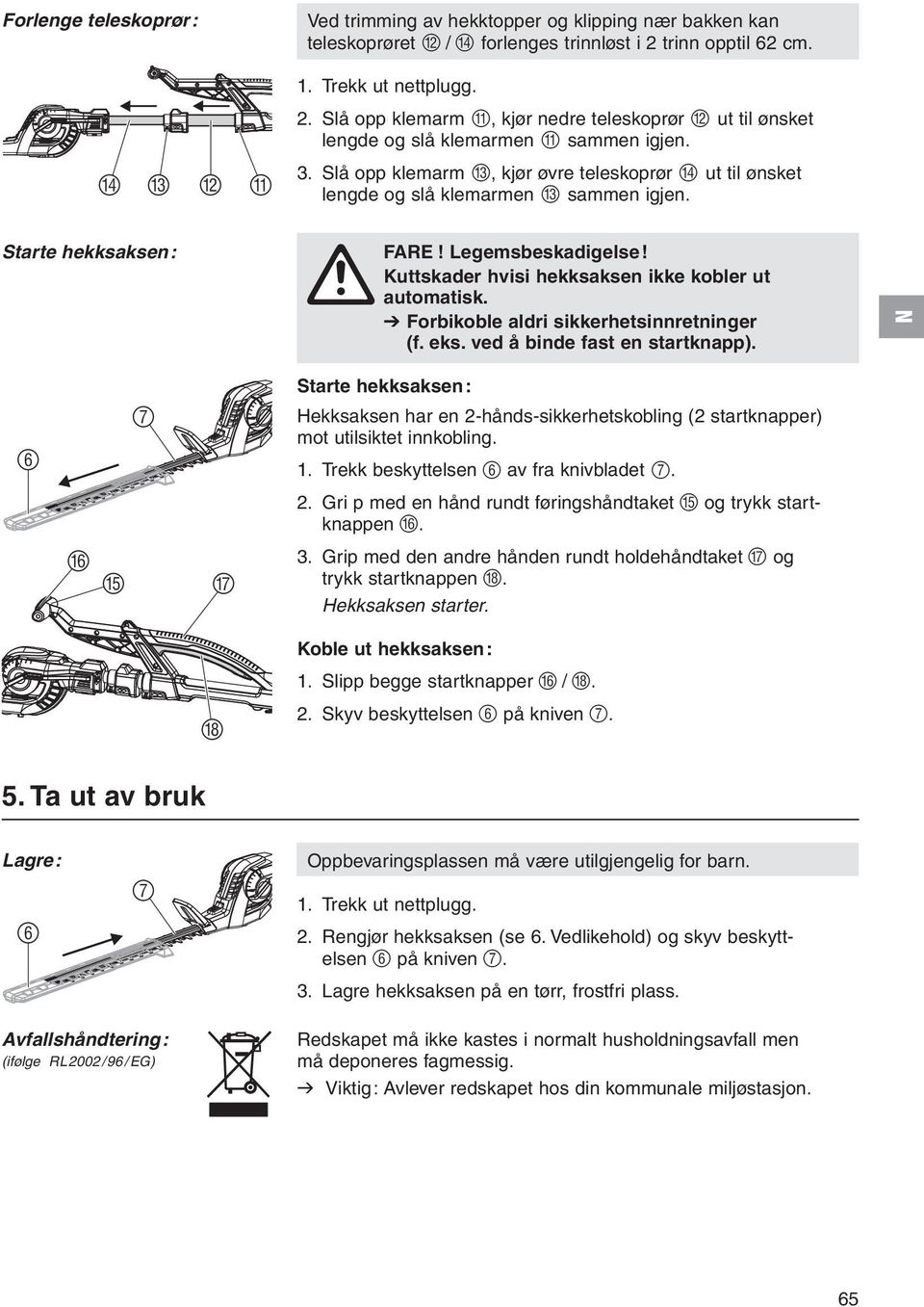 Slå opp klemarm C, kjør øvre teleskoprør D ut til ønsket lengde og slå klemarmen C sammen igjen. FARE! Legemsbeskadigelse! Kuttskader hvisi hekksaksen ikke kobler ut A automatisk.