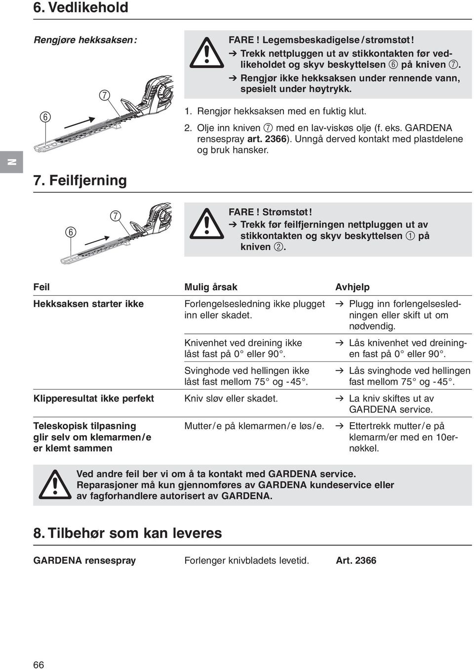 Unngå derved kontakt med plastdelene og bruk hansker. 7. Feilfjerning 6 7 FARE! Strømstøt! V Trekk før feilfjerningen nettpluggen ut av A stikkontakten og skyv beskyttelsen 1 på kniven 2.