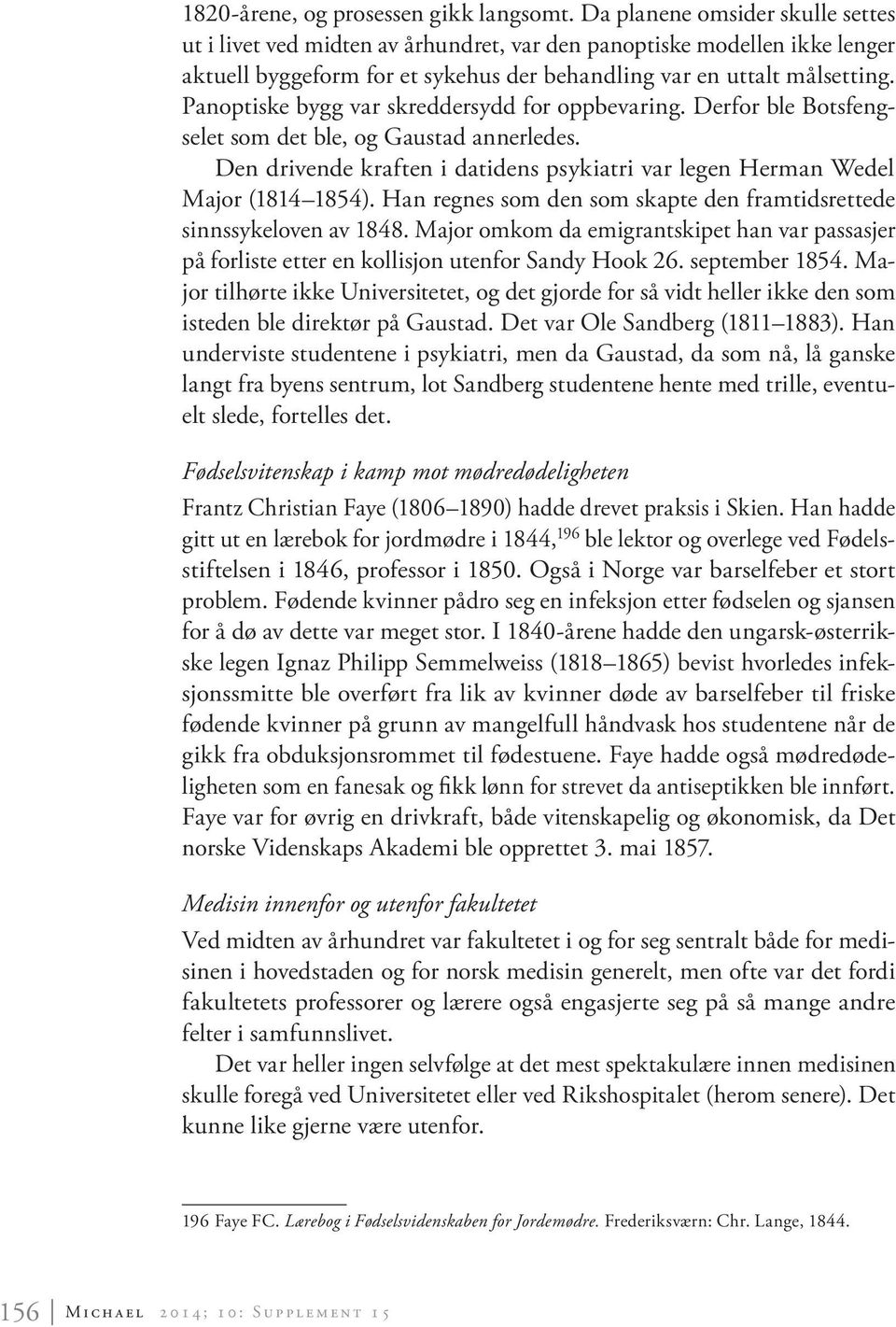 Panoptiske bygg var skreddersydd for oppbevaring. Derfor ble Botsfengselet som det ble, og Gaustad annerledes. Den drivende kraften i datidens psykiatri var legen Herman Wedel Major (1814 1854).