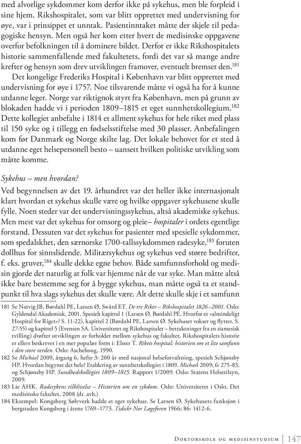 Derfor er ikke Rikshospitalets historie sammenfallende med fakultetets, fordi det var så mange andre krefter og hensyn som drev utviklingen framover, eventuelt bremset den.