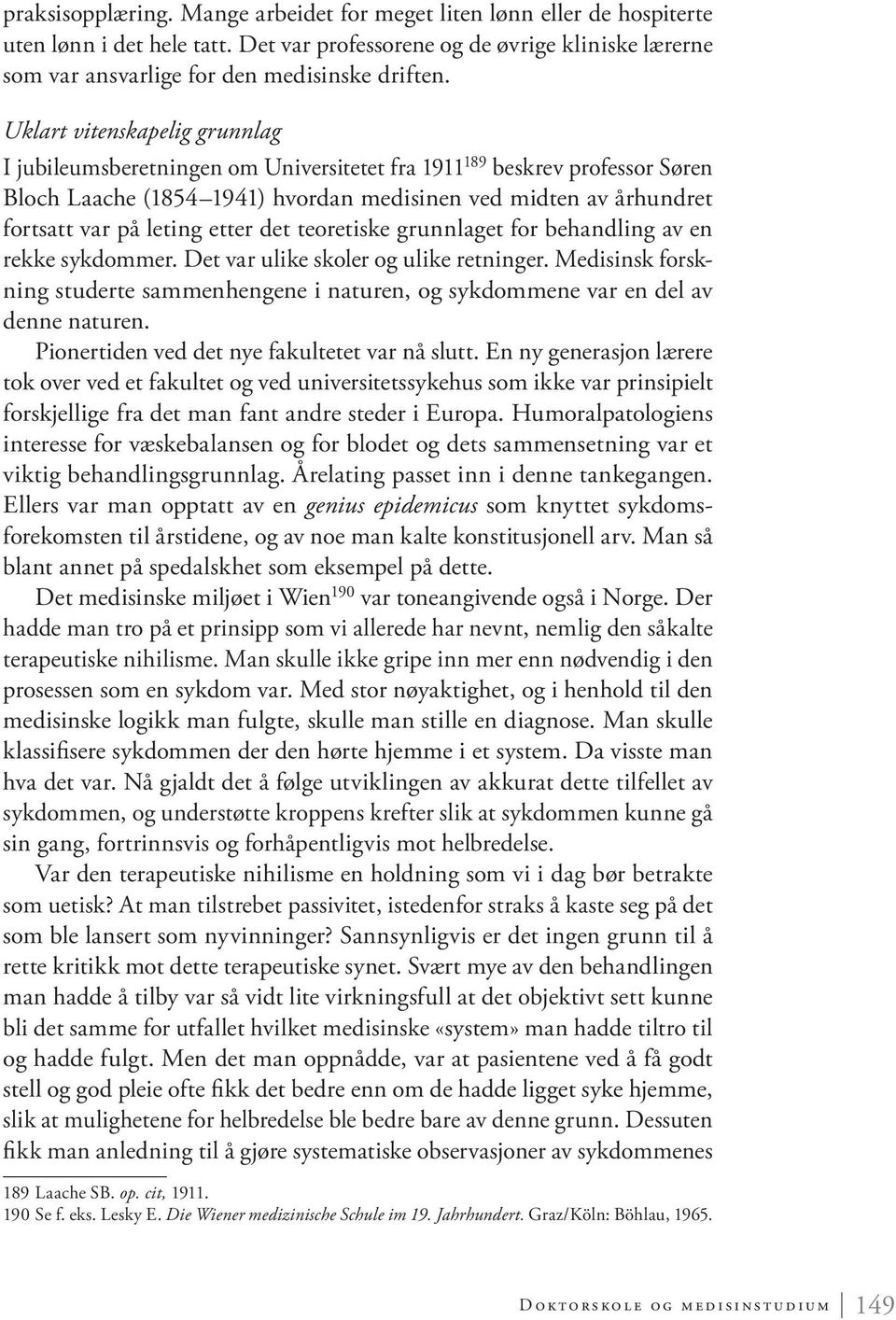 etter det teoretiske grunnlaget for behandling av en rekke sykdommer. Det var ulike skoler og ulike retninger.