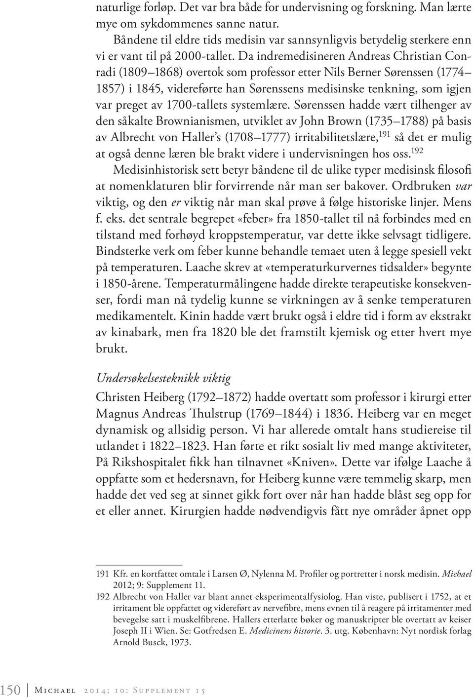 Da indremedisineren Andreas Christian Conradi (1809 1868) overtok som professor etter Nils Berner Sørenssen (1774 1857) i 1845, videreførte han Sørenssens medisinske tenkning, som igjen var preget av