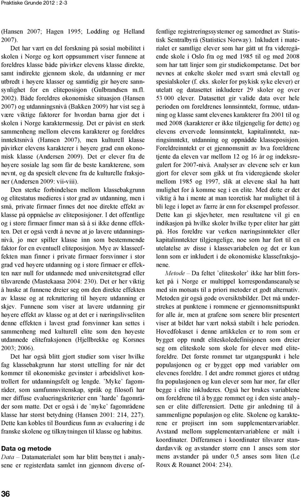 utdanning er mer utbredt i høyere klasser og samtidig gir høyere sannsynlighet for en eliteposisjon (Gulbrandsen m.fl. 2002).