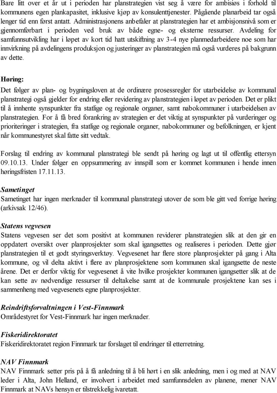 Administrasjonens anbefaler at planstrategien har et ambisjonsnivå som er gjennomførbart i perioden ved bruk av både egne- og eksterne ressurser.