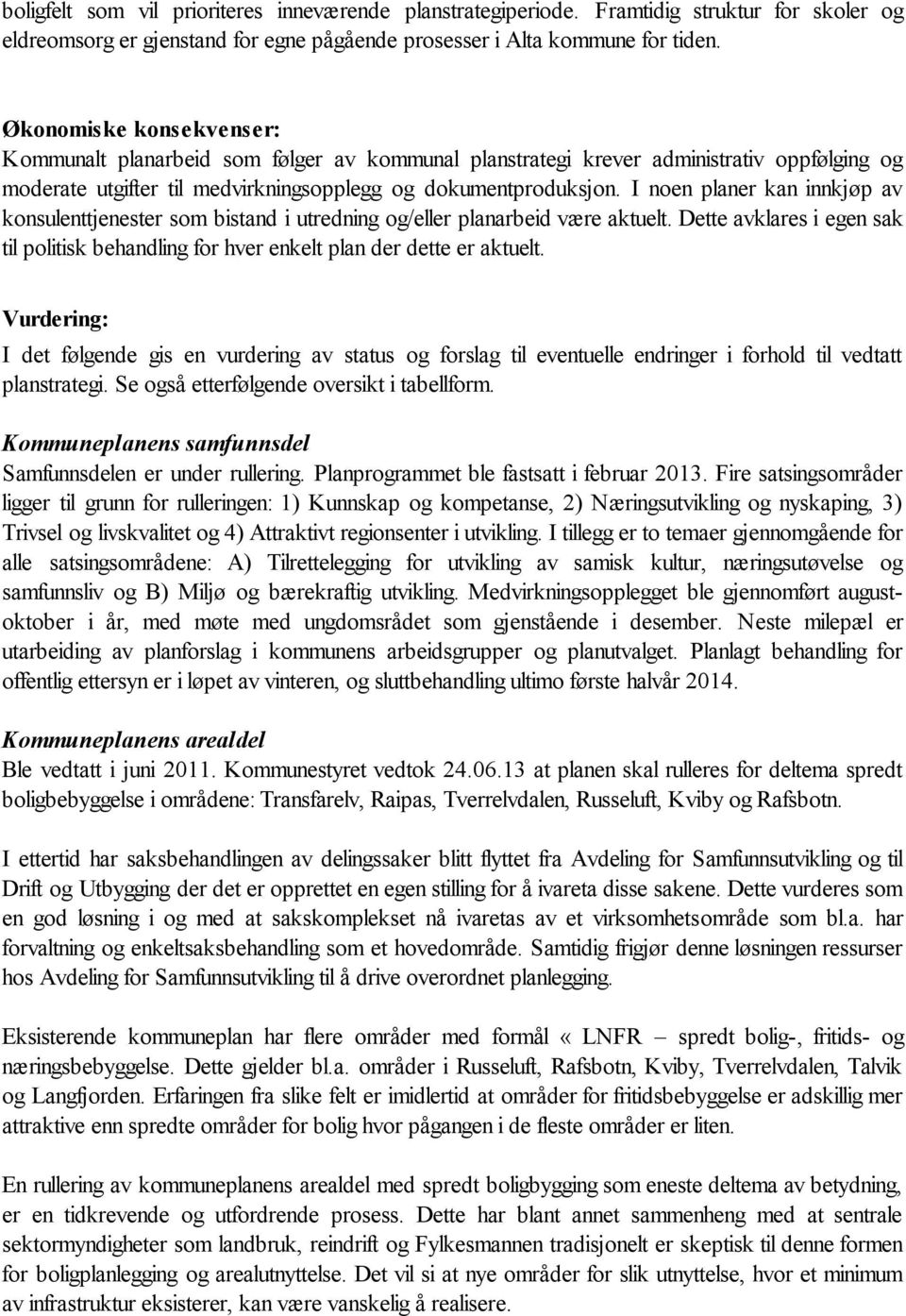 I noen planer kan innkjøp av konsulenttjenester som bistand i utredning og/eller planarbeid være aktuelt. Dette avklares i egen sak til politisk behandling for hver enkelt plan der dette er aktuelt.