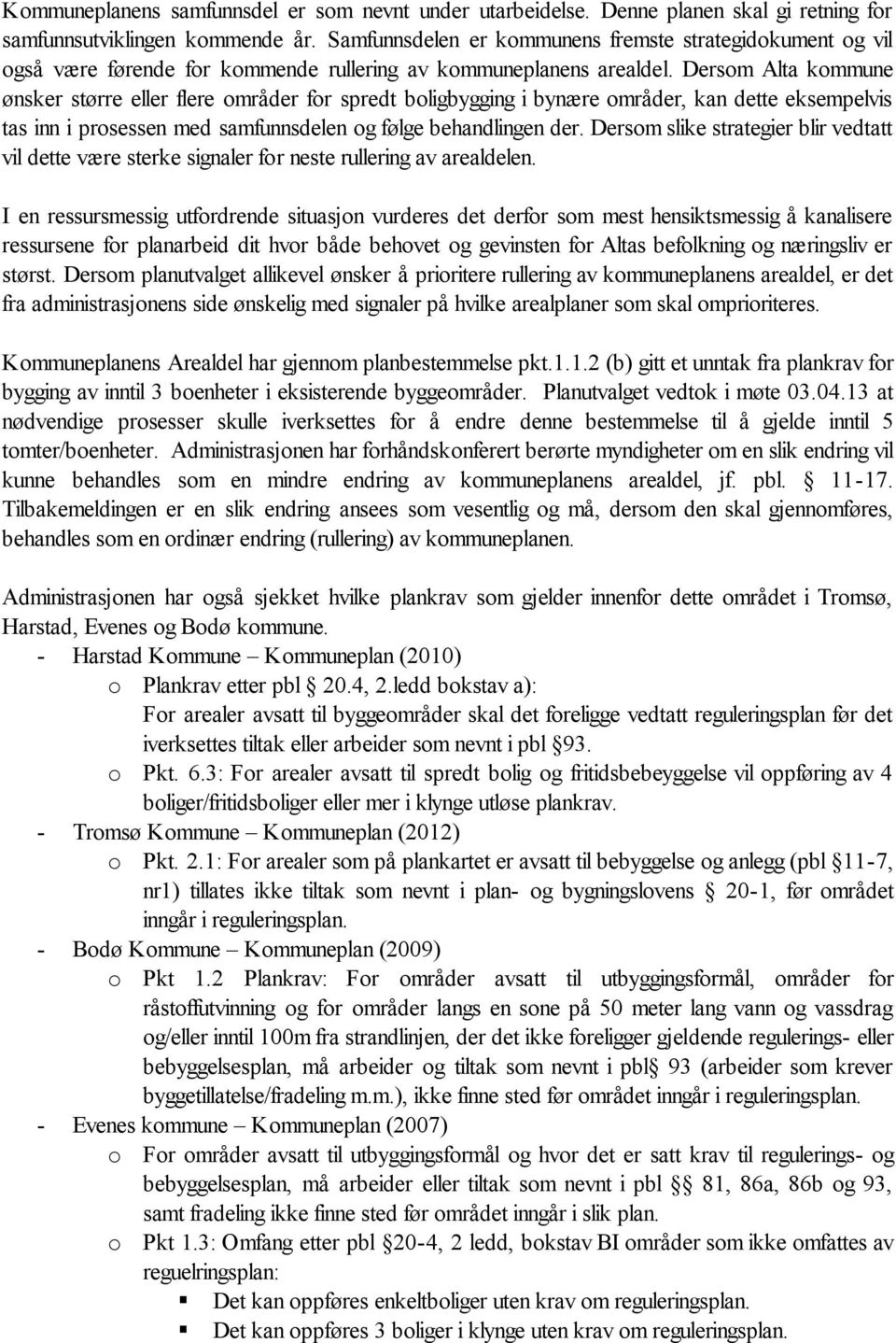 Dersom Alta kommune ønsker større eller flere områder for spredt boligbygging i bynære områder, kan dette eksempelvis tas inn i prosessen med samfunnsdelen og følge behandlingen der.