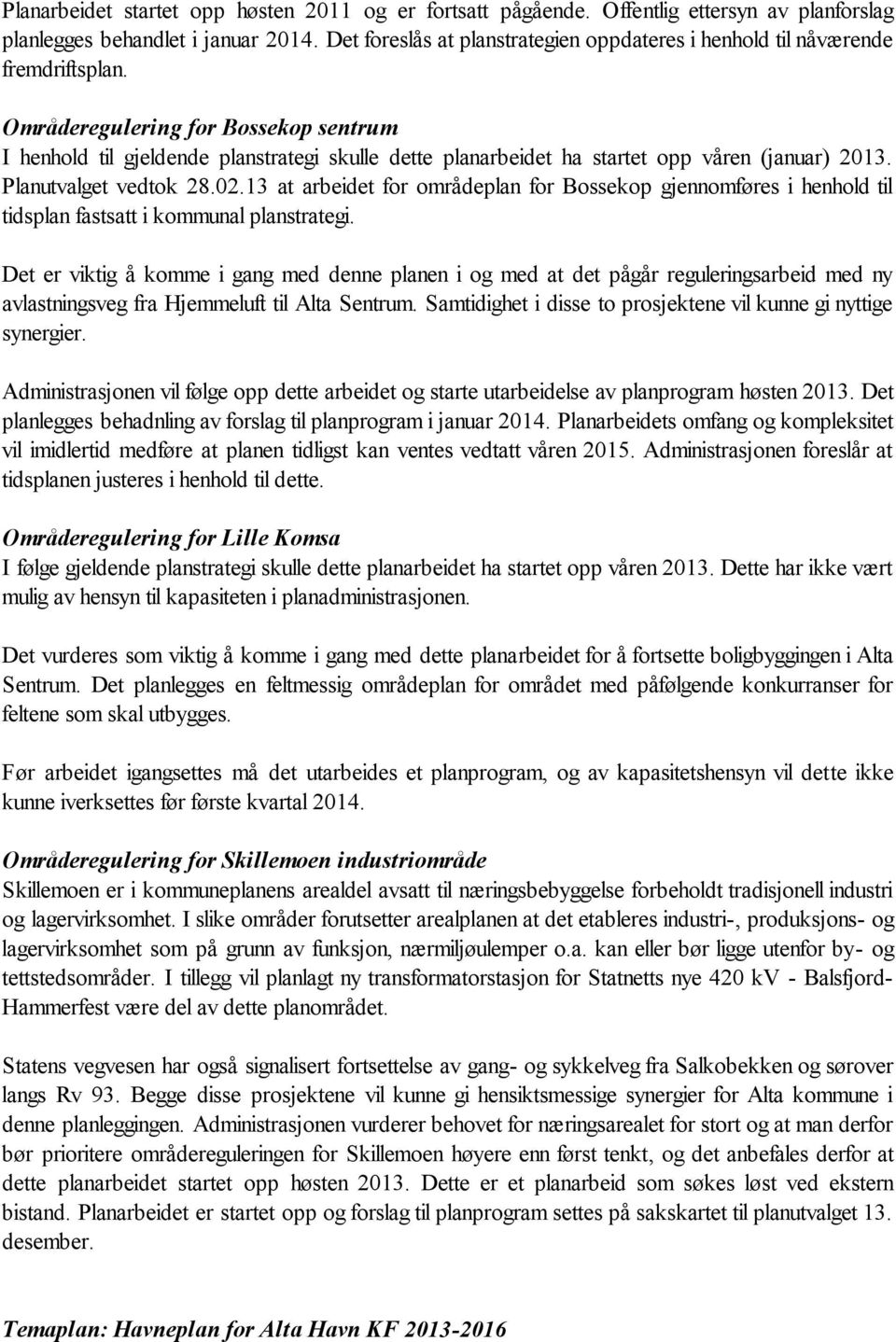 Områderegulering for Bossekop sentrum I henhold til gjeldende planstrategi skulle dette planarbeidet ha startet opp en (januar) 2013. Planutvalget vedtok 28.02.