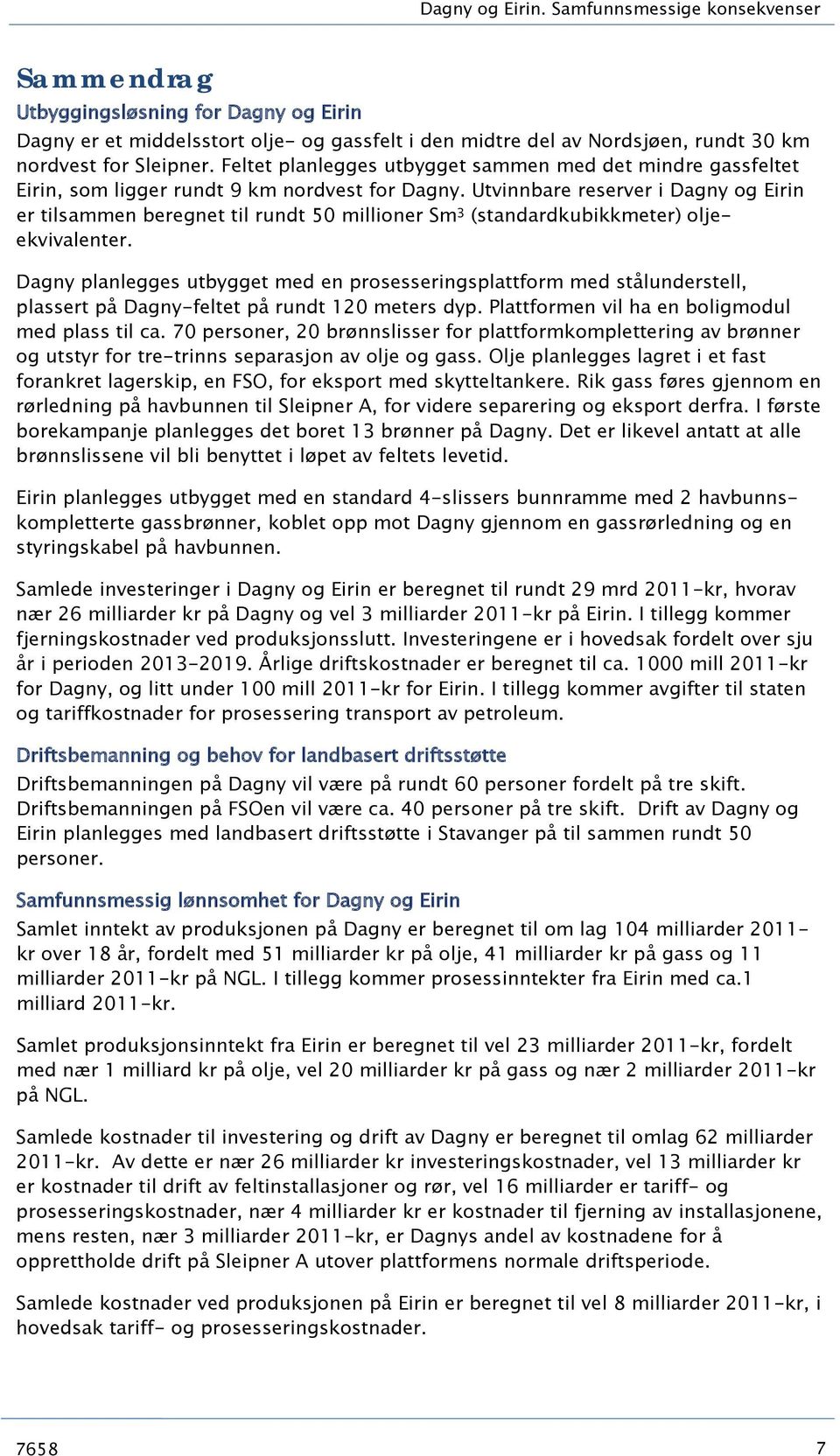 Feltet planlegges utbygget sammen med det mindre gassfeltet Eirin, som ligger rundt 9 km nordvest for Dagny.