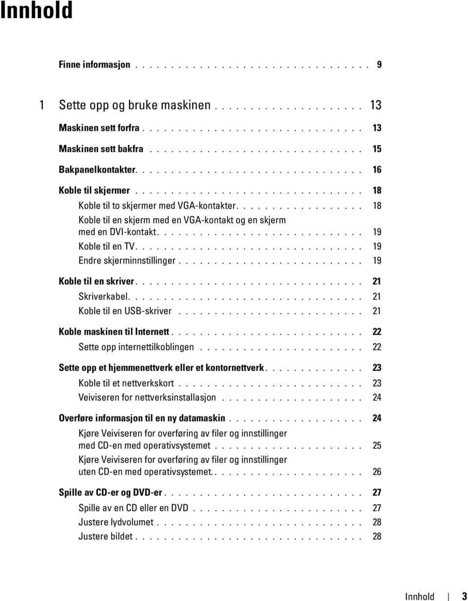 ................. 18 Koble til en skjerm med en VGA-kontakt og en skjerm med en DVI-kontakt............................. 19 Koble til en TV................................ 19 Endre skjerminnstillinger.