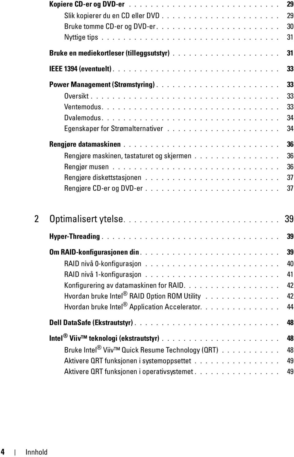 ...................... 33 Oversikt................................... 33 Ventemodus................................. 33 Dvalemodus................................. 34 Egenskaper for Strømalternativer.