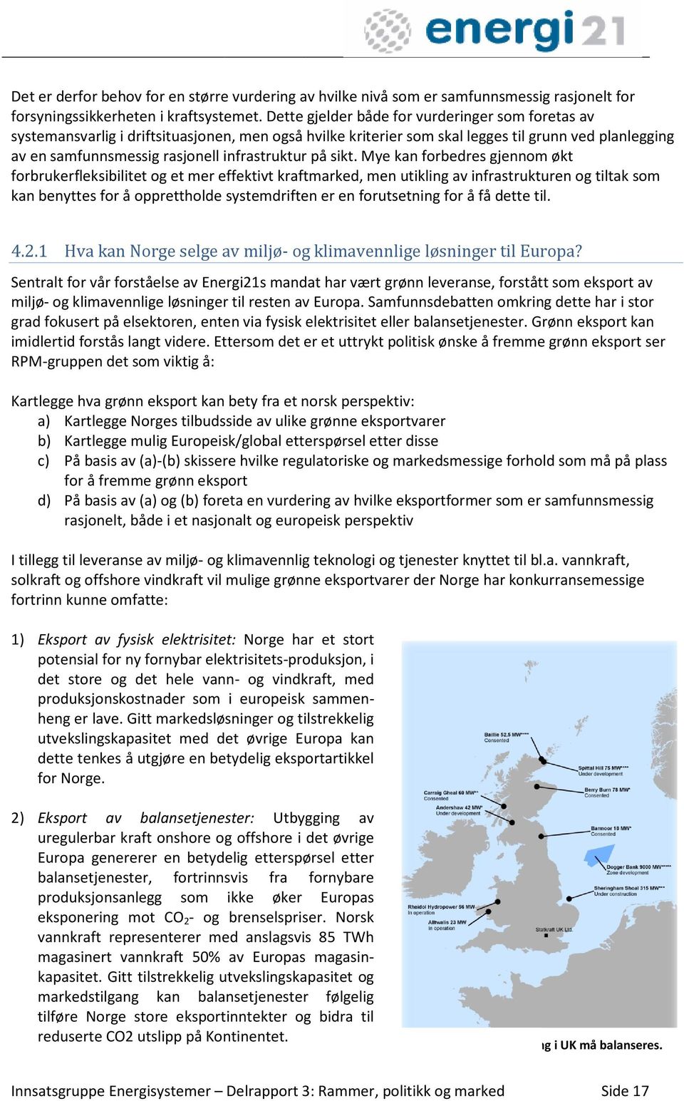 Avhengig av markedsutforming og Norges målsetning kan Norge altså bli en eksportør av grønnhet løsrevet fra eksport av elektrisitet og det frivillige markedet for opprinnelsesgarantier.