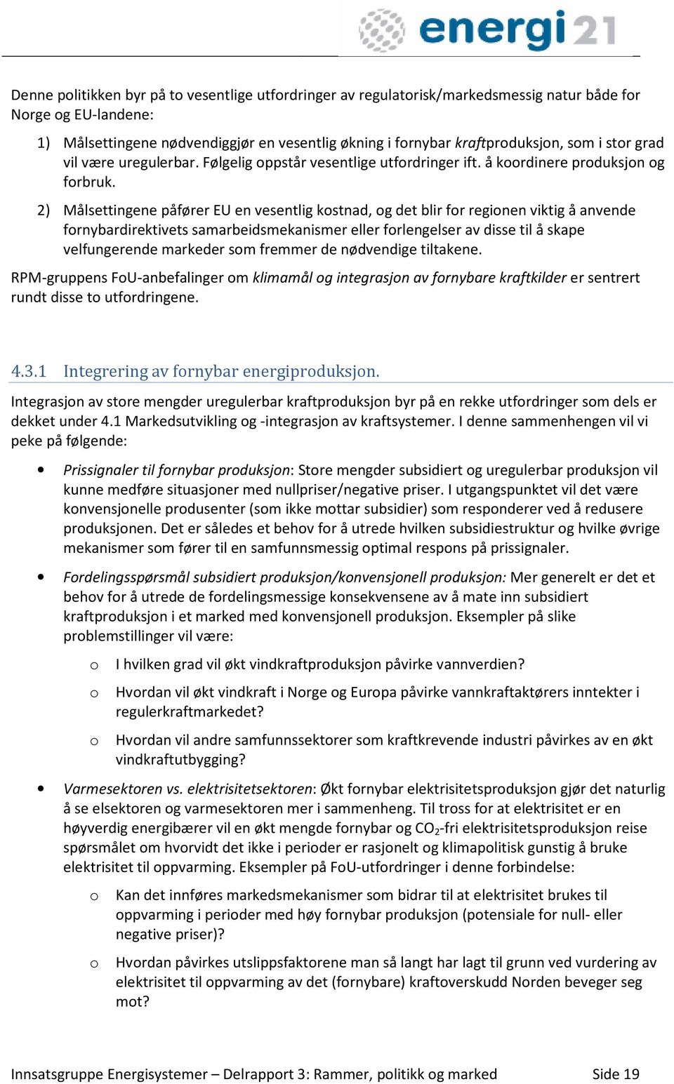 attraktive støtteregimet med selgerlands ønske om å la nasjonale konsumenter betale for de mest kostnadseffektive prosjektene? Hvordan ivareta umodne teknologier i et slikt marked? 4.