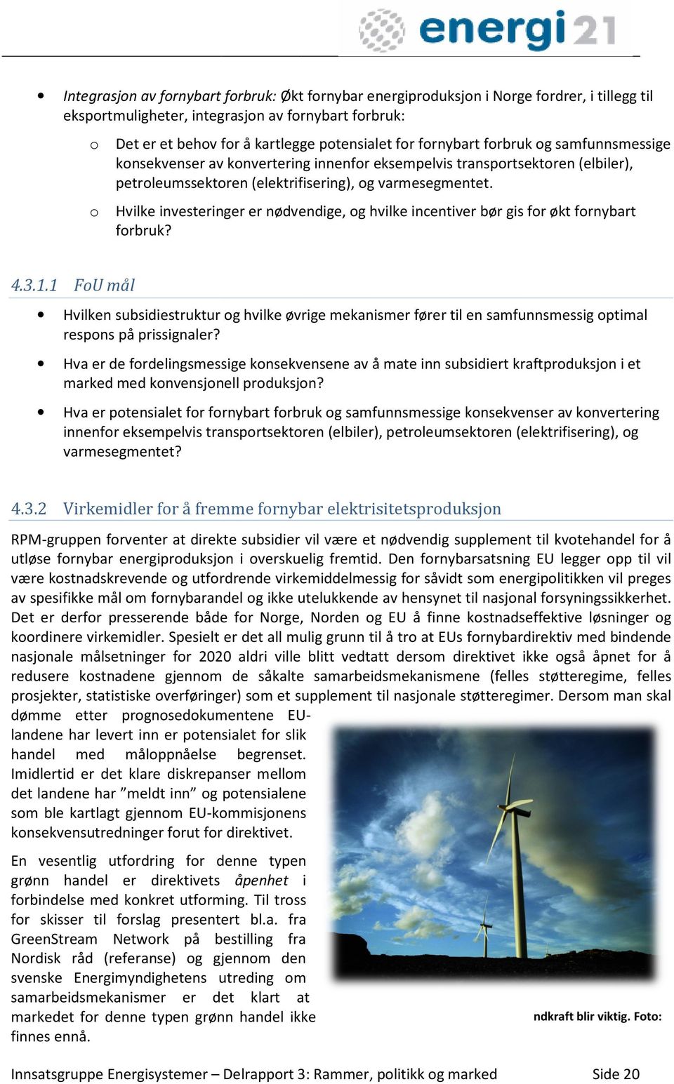 De tekniske utfordringene på dette området er beskrevet i distribusjonsnettrapporten. Det er samtidig viktig å erkjenne at Smart Grids er et middel for å nå andre mål, og ikke et mål i seg selv.