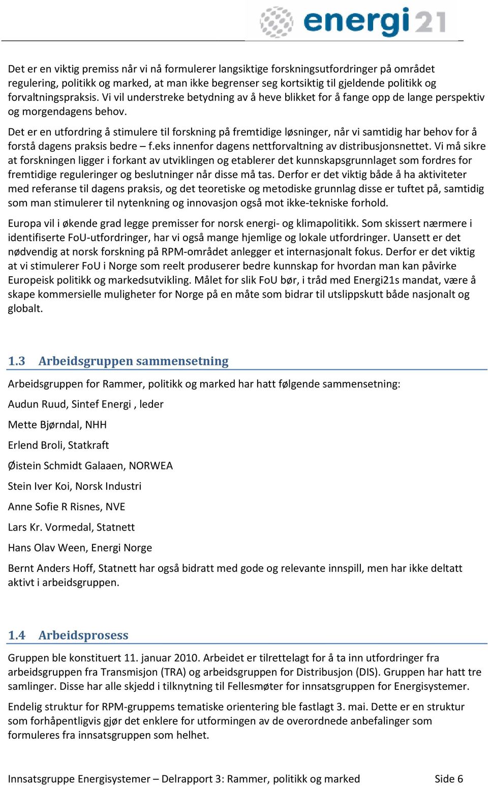 Det er en utfordring å stimulere til forskning på fremtidige løsninger, når vi samtidig har behov for å forstå dagens praksis bedre f.eks innenfor dagens nettforvaltning av distribusjonsnettet.