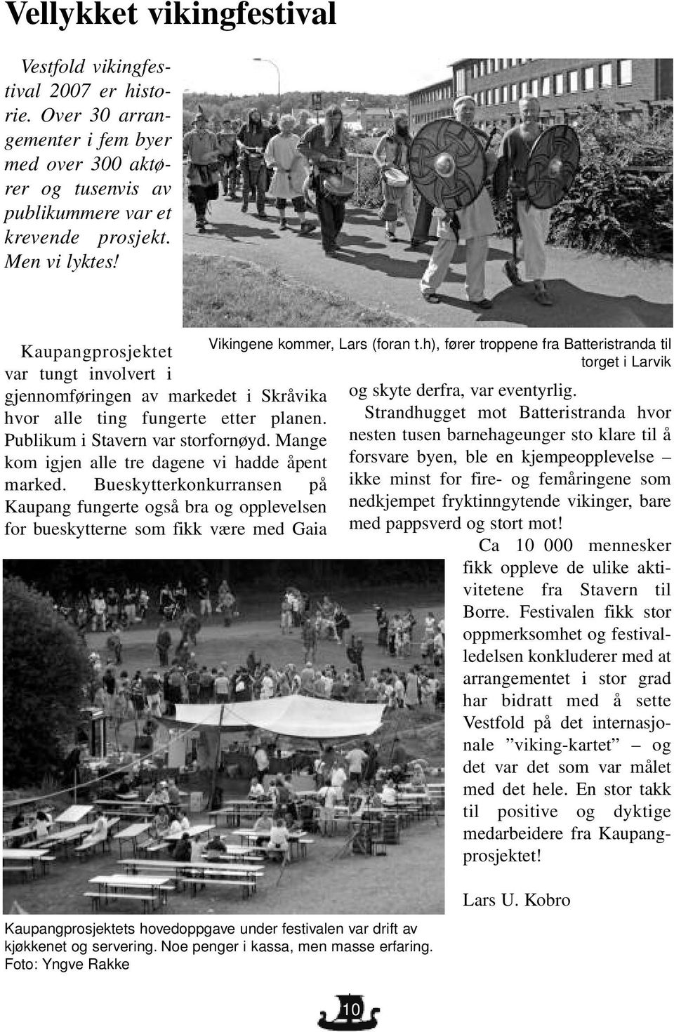 Mange kom igjen alle tre dagene vi hadde åpent marked. Bueskytterkonkurransen på Kaupang fungerte også bra og opplevelsen for bueskytterne som fikk være med Gaia Vikingene kommer, Lars (foran t.