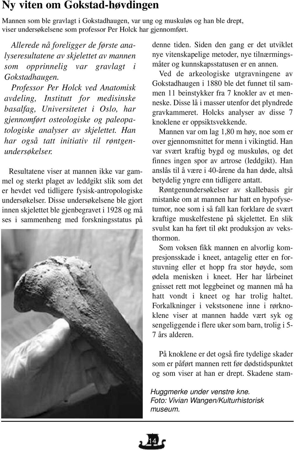 Professor Per Holck ved Anatomisk avdeling, Institutt for medisinske basalfag, Universitetet i Oslo, har gjennomført osteologiske og paleopatologiske analyser av skjelettet.