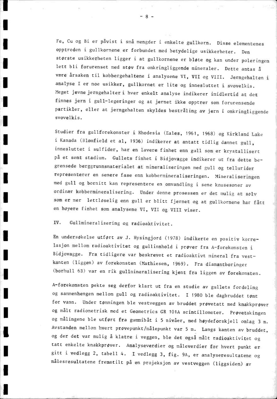 Dette antas å være årsaken til kobbergehaltene i analvsene VI, VII og VIII. Jerngehalten analyse I er noe usikker, gullkornet er lite og innesluttet i svovelkis.