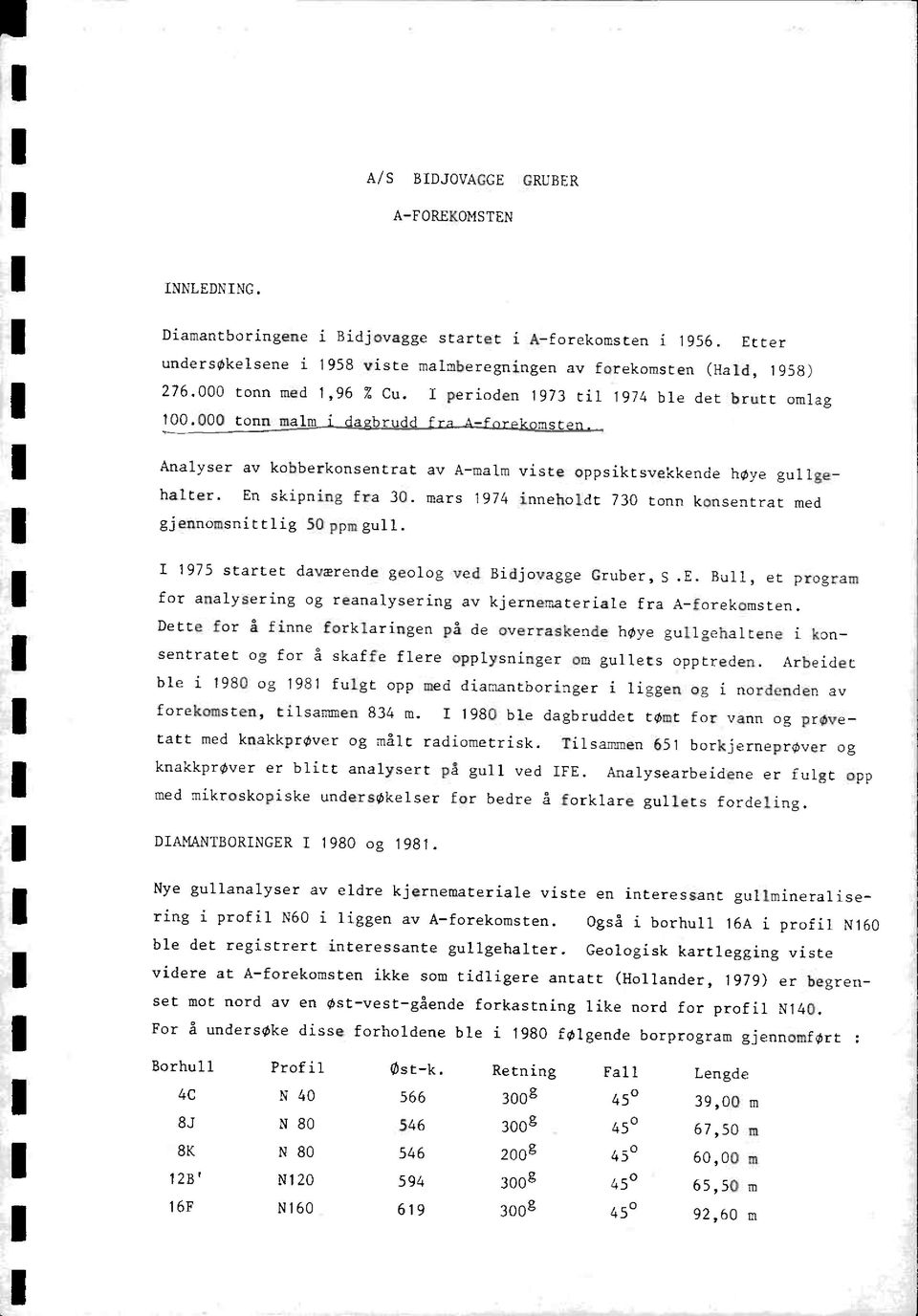 En skipning fra 30. mars 1974 inneholdt 730 tonn konsentrat med gjennomsnittlig 50 opm gull. I 1975 startet daværende geolog ved Bidjovagge Gruber, 5.E. Bull, et program for analysering og reanalysering av kjernemateriale fra A-forekomsten.