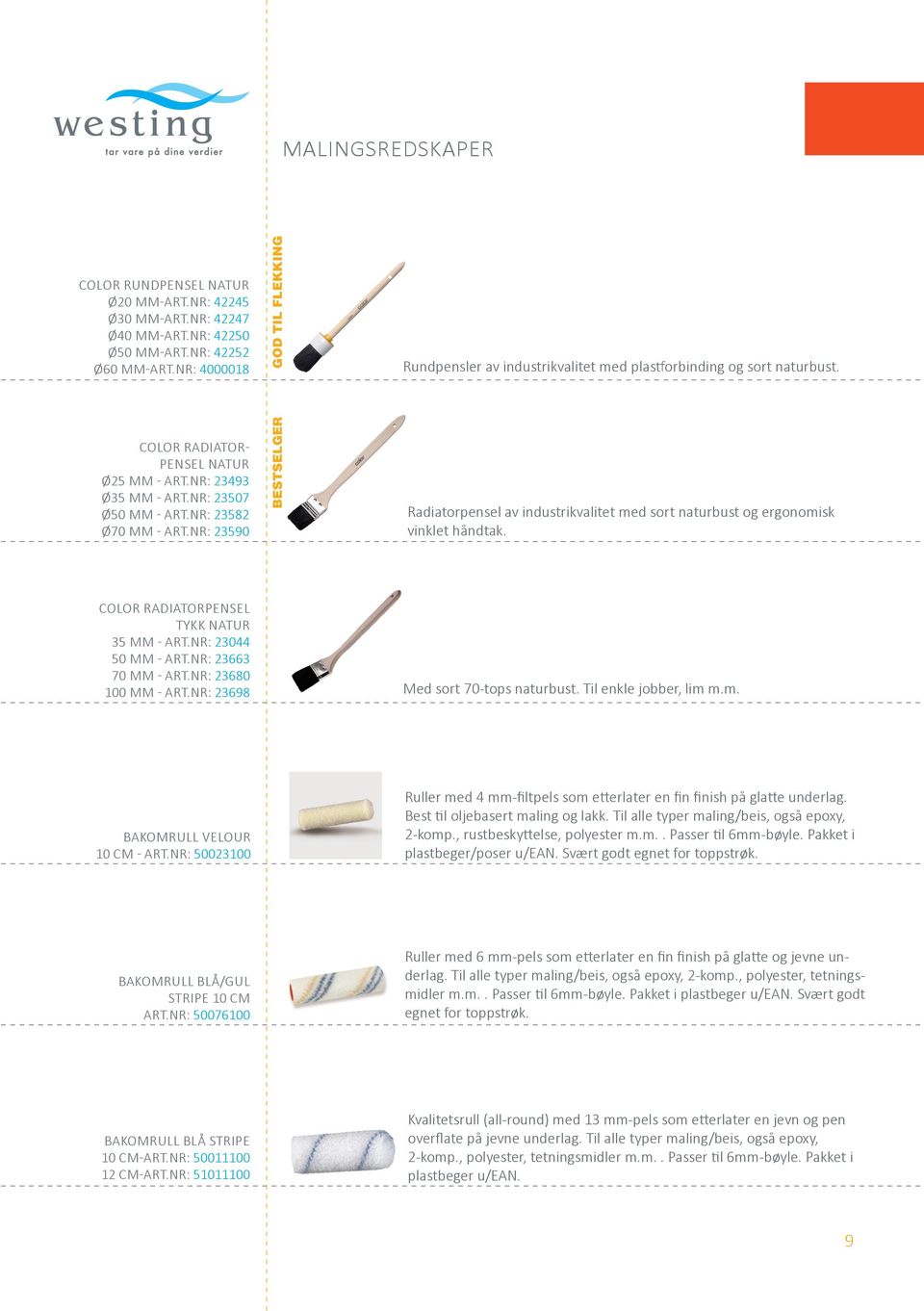 NR: 23582 Ø70 MM - ART.NR: 23590 BESTSELGER Radiatorpensel av industrikvalitet med sort naturbust og ergonomisk vinklet håndtak. COLOR RADIATORPENSEL TYKK NATUR 35 MM - ART.NR: 23044 50 MM - ART.