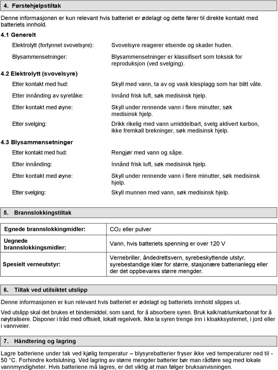 2 Elektrolytt (svovelsyre) Etter kontakt med hud: Etter innånding av syretåke: Etter kontakt med øyne: Etter svelging: 4.