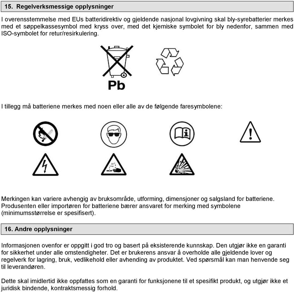 I tillegg må batteriene merkes med noen eller alle av de følgende faresymbolene: Merkingen kan variere avhengig av bruksområde, utforming, dimensjoner og salgsland for batteriene.