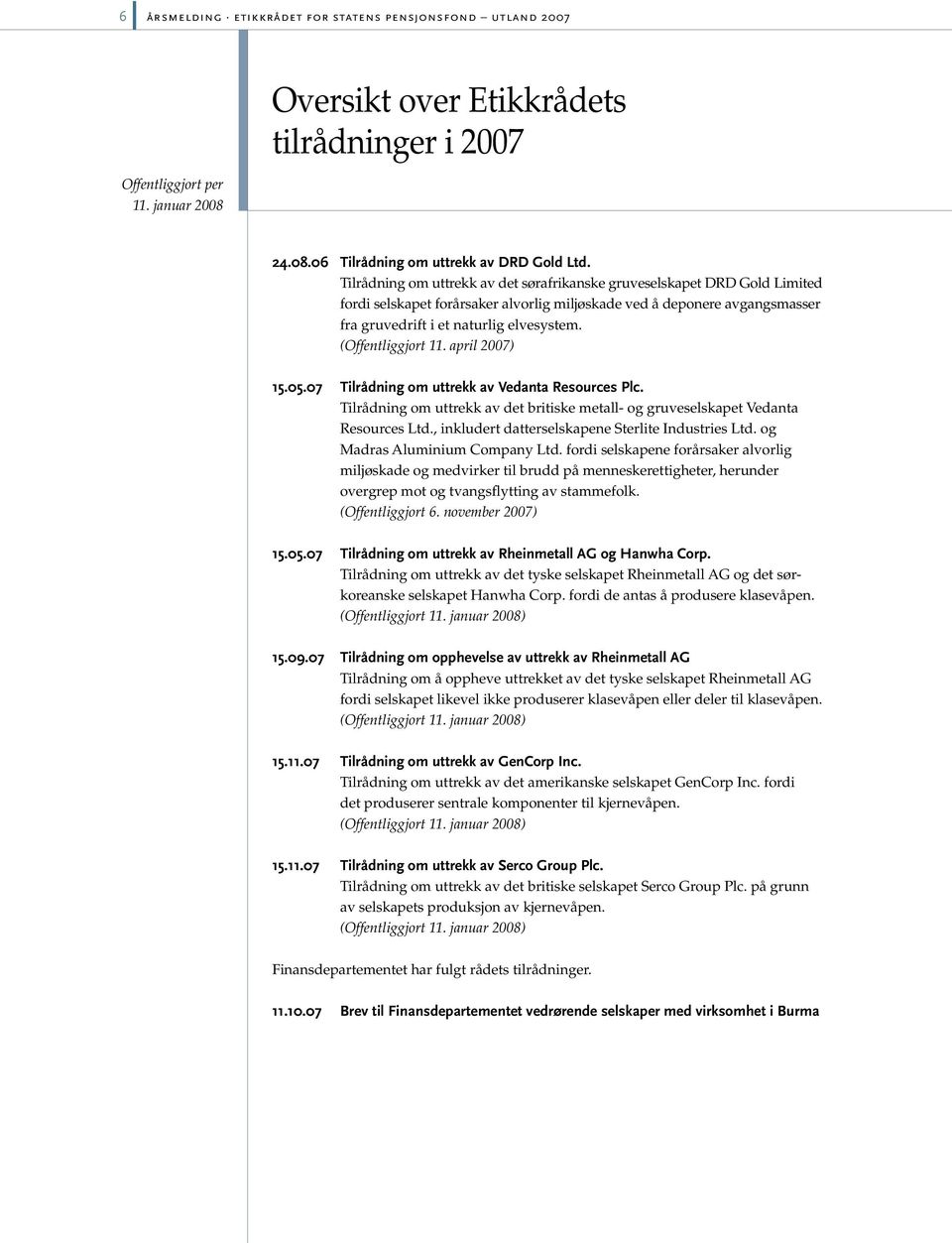 (Offentliggjort 11. april 2007) 15.05.07 Tilrådning om uttrekk av Vedanta Resources Plc. Tilrådning om uttrekk av det britiske metall- og gruveselskapet Vedanta Resources Ltd.