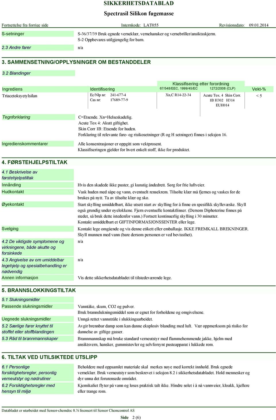 4 Skin Corr. 1B H302 H314 EUH014 Vekt-% < 5 Tegnforklaring Ingredienskommentarer C=Etsende. Xn=Helseskadelig. Acute Tox 4: Akutt giftighet. Skin Corr 1B: Etsende for huden.