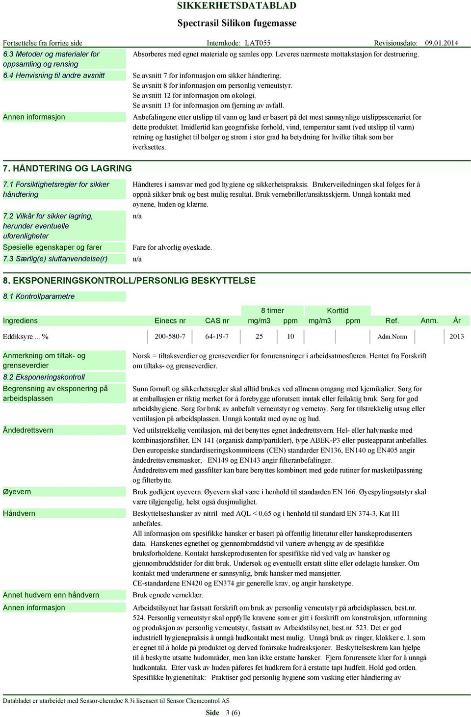 Se avsnitt 13 for informasjon om fjerning av avfall. 7. HÅNDTERING OG LAGRING 7.1 Forsiktighetsregler for sikker håndtering 7.