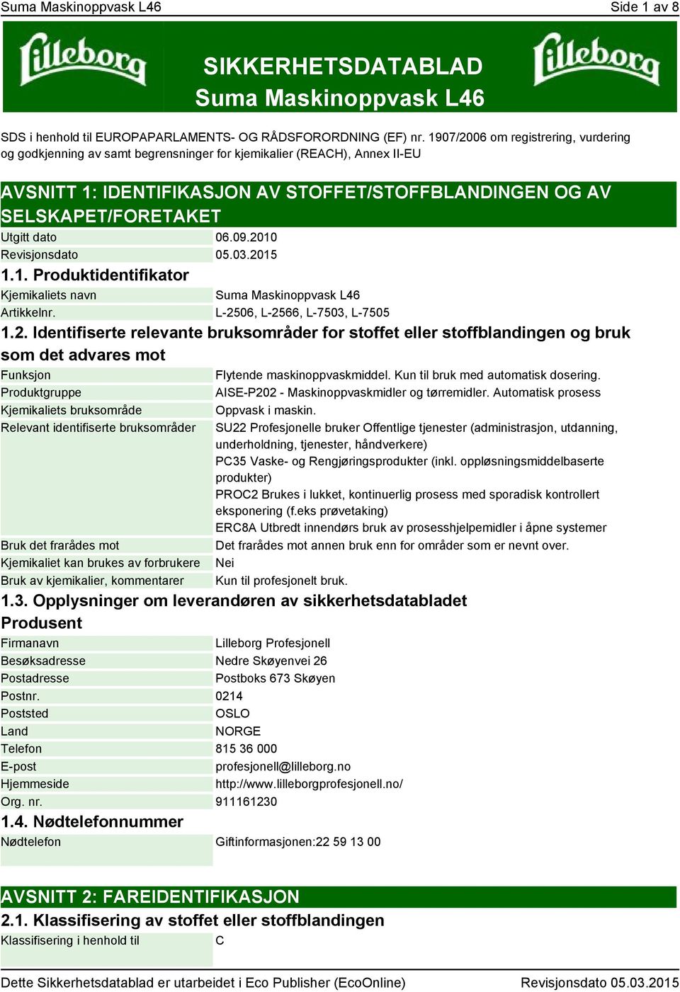 dato 06.09.2010 Revisjonsdato 05.03.2015 1.1. Produktidentifikator Kjemikaliets navn Suma Maskinoppvask L46 Artikkelnr. L-2506, L-2566, L-7503, L-7505 1.2. Identifiserte relevante bruksområder for stoffet eller stoffblandingen og bruk som det advares mot Funksjon Flytende maskinoppvaskmiddel.