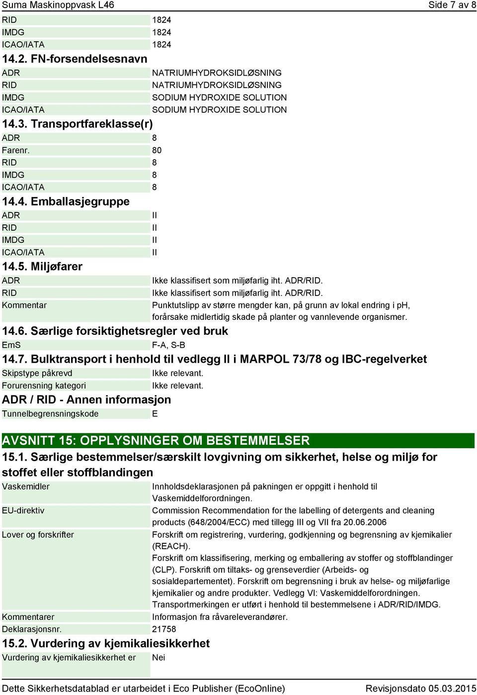 Ikke klassifisert som miljøfarlig iht. ADR/RID. Punktutslipp av større mengder kan, på grunn av lokal endring i ph, forårsake midlertidig skade på planter og vannlevende organismer. 14.6.