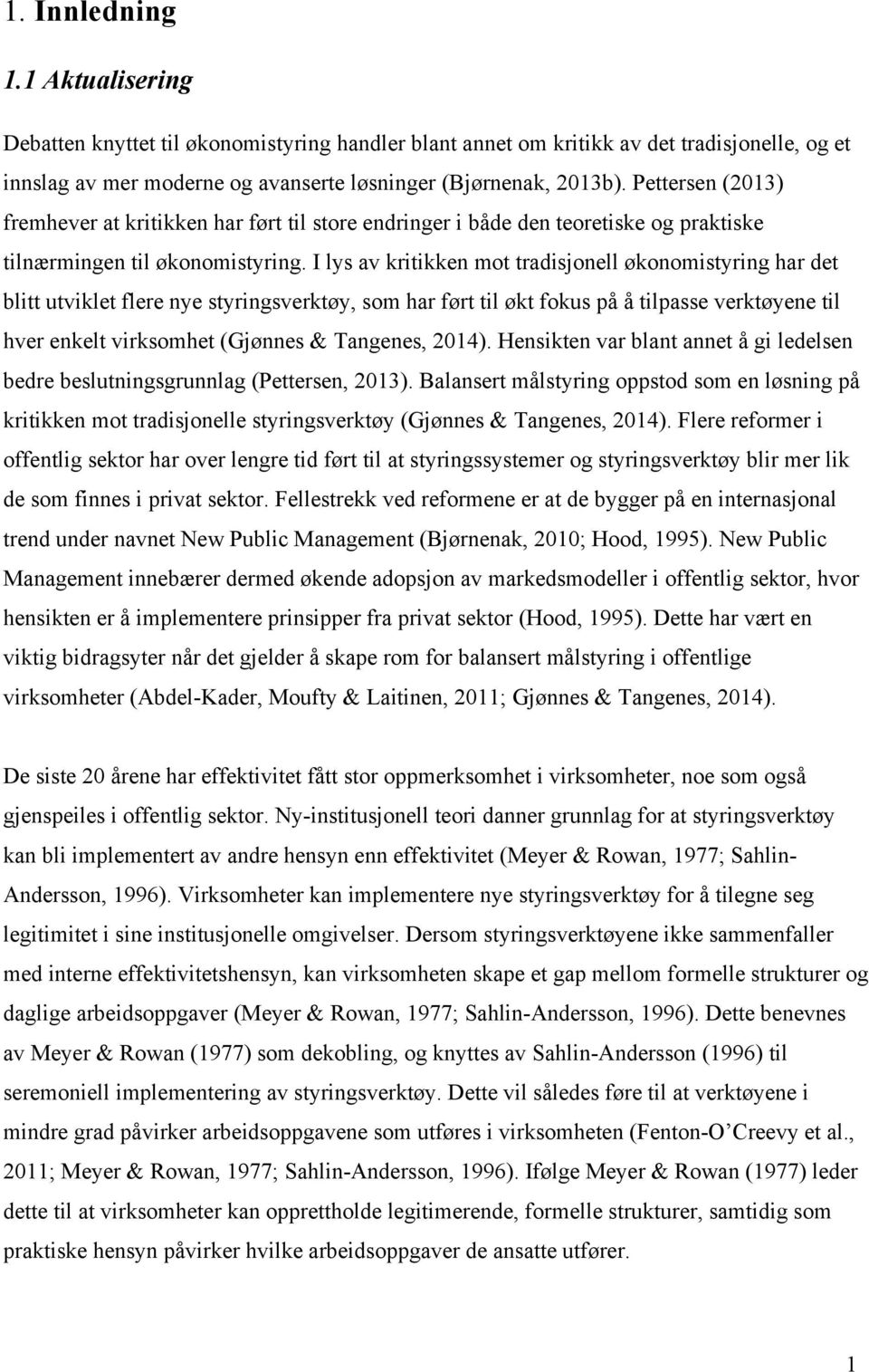 I lys av kritikken mot tradisjonell økonomistyring har det blitt utviklet flere nye styringsverktøy, som har ført til økt fokus på å tilpasse verktøyene til hver enkelt virksomhet (Gjønnes &