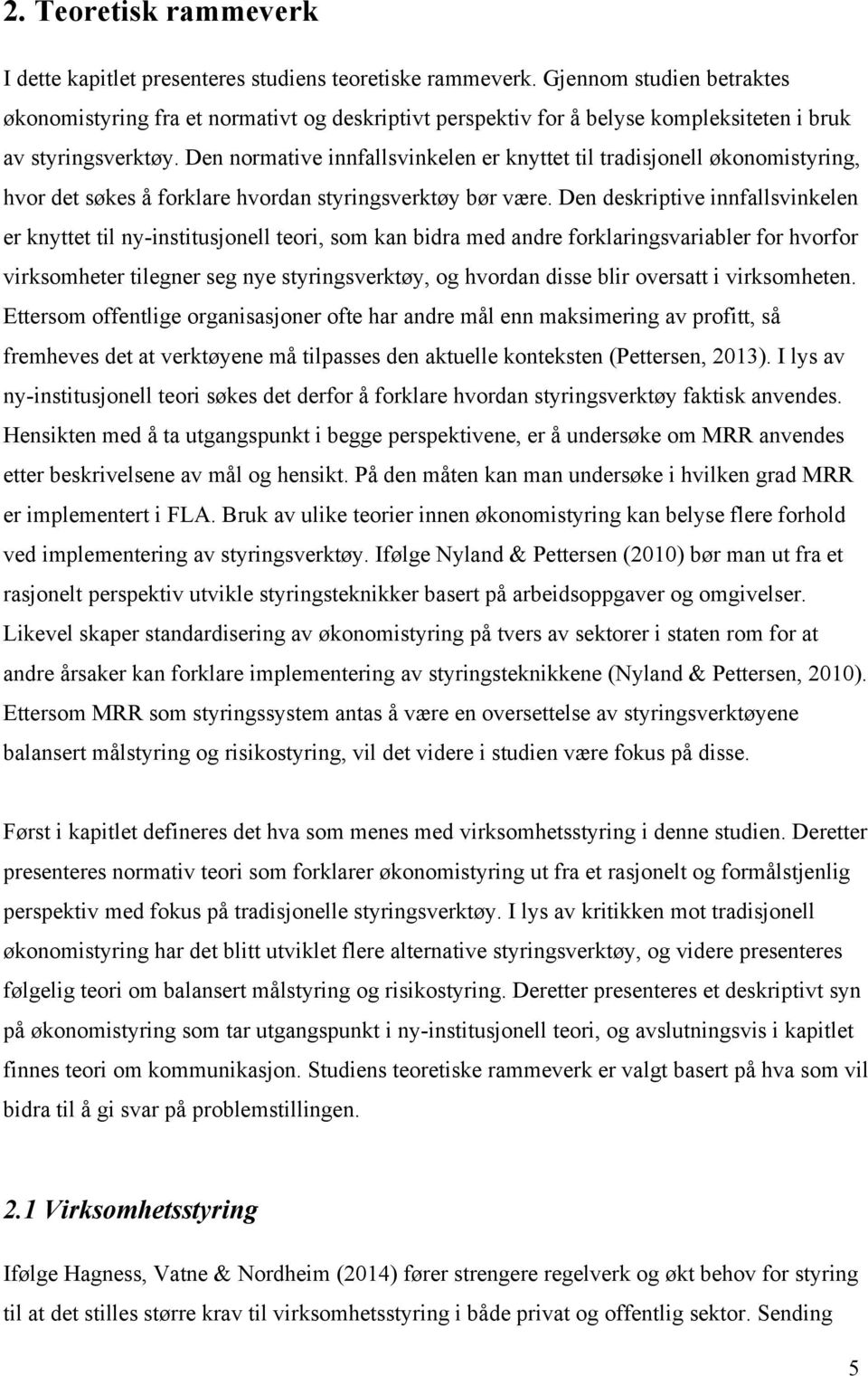 Den normative innfallsvinkelen er knyttet til tradisjonell økonomistyring, hvor det søkes å forklare hvordan styringsverktøy bør være.