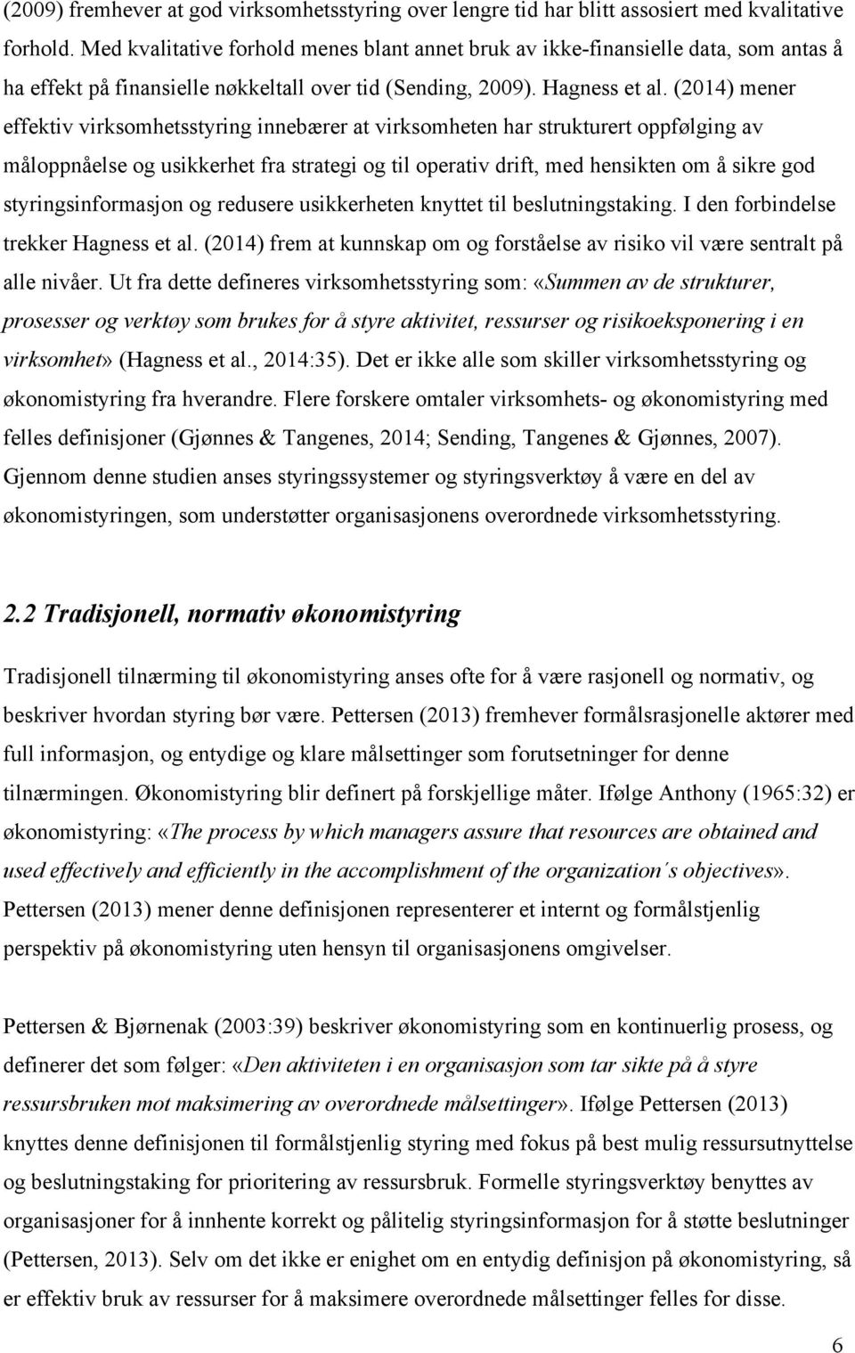 (2014) mener effektiv virksomhetsstyring innebærer at virksomheten har strukturert oppfølging av måloppnåelse og usikkerhet fra strategi og til operativ drift, med hensikten om å sikre god