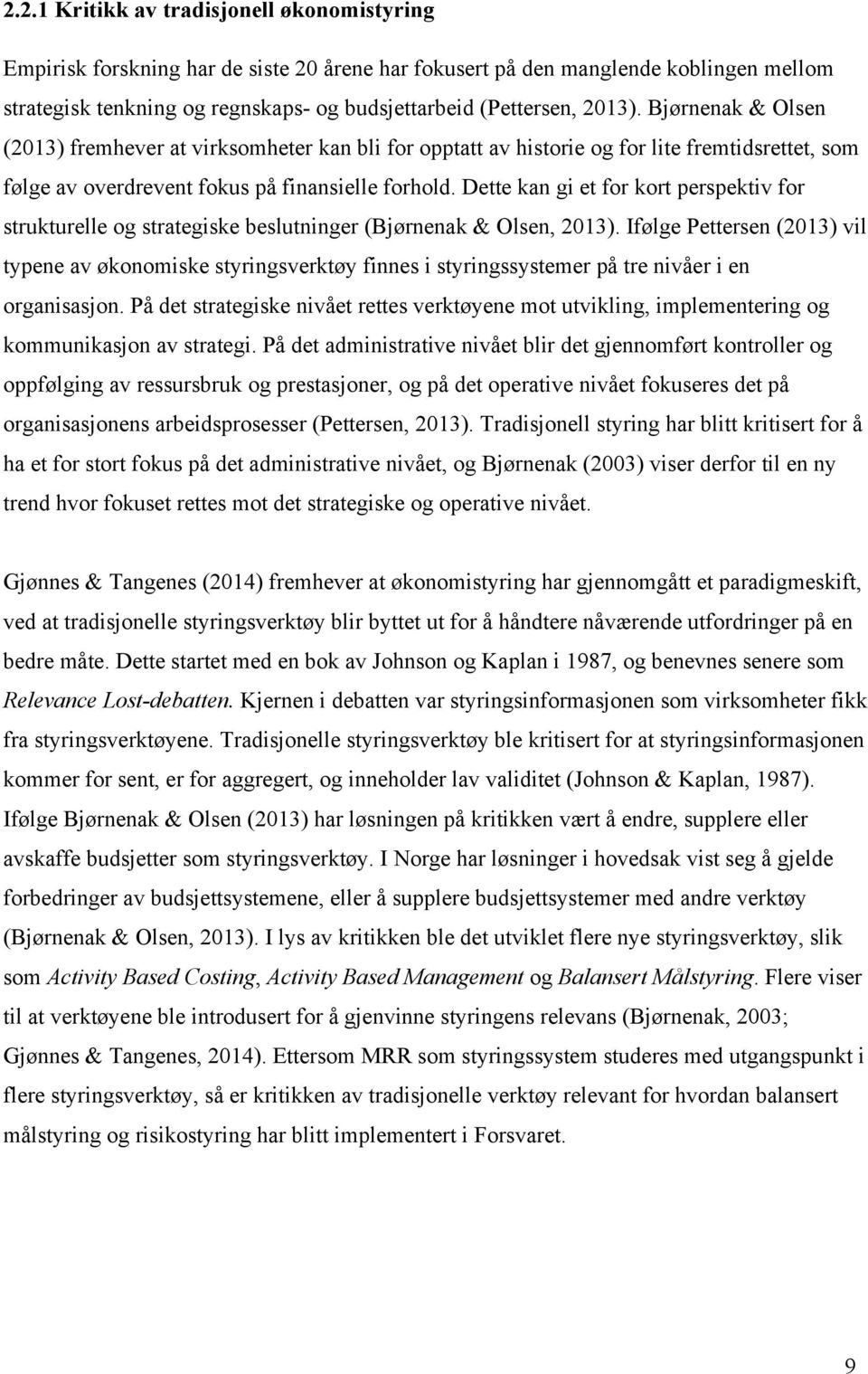 Dette kan gi et for kort perspektiv for strukturelle og strategiske beslutninger (Bjørnenak & Olsen, 2013).