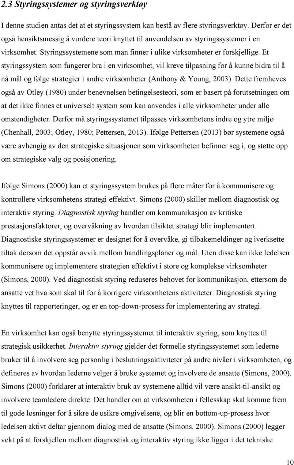 Et styringssystem som fungerer bra i en virksomhet, vil kreve tilpasning for å kunne bidra til å nå mål og følge strategier i andre virksomheter (Anthony & Young, 2003).