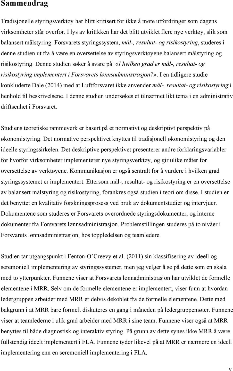 Forsvarets styringssystem, mål-, resultat- og risikostyring, studeres i denne studien ut fra å være en oversettelse av styringsverktøyene balansert målstyring og risikostyring.