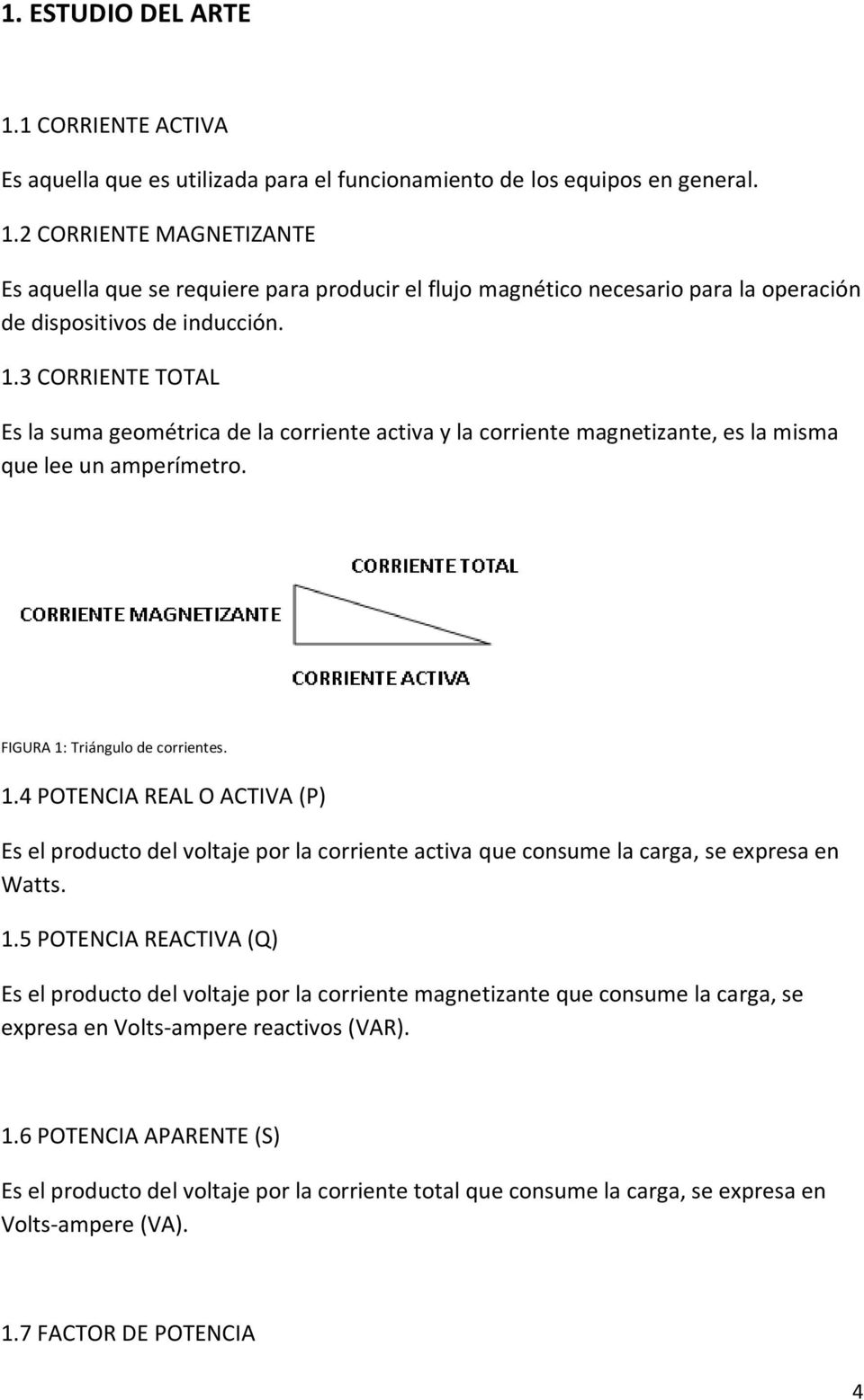 Triángulo de corrientes. 1.4 POTENCIA REAL O ACTIVA (P) Es el producto del voltaje por la corriente activa que consume la carga, se expresa en Watts. 1.5 POTENCIA REACTIVA (Q) Es el producto del voltaje por la corriente magnetizante que consume la carga, se expresa en Volts-ampere reactivos (VAR).