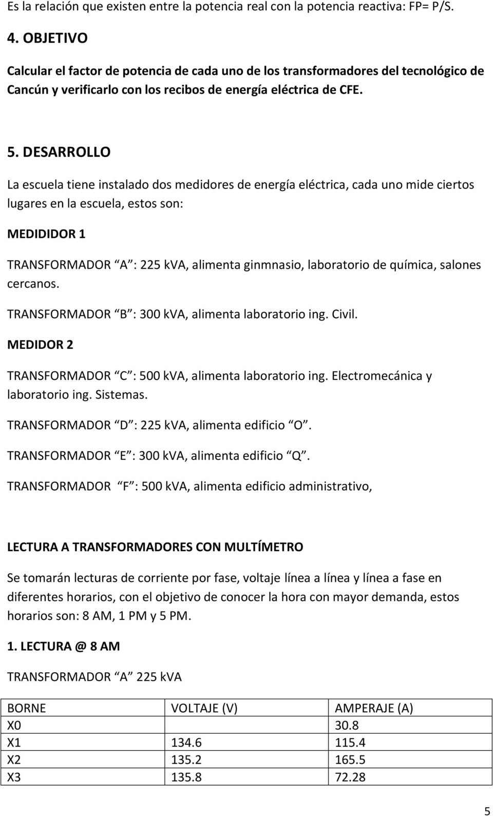 DESARROLLO La escuela tiene instalado dos medidores de energía eléctrica, cada uno mide ciertos lugares en la escuela, estos son: MEDIDIDOR 1 TRANSFORMADOR A : 225 kva, alimenta ginmnasio,