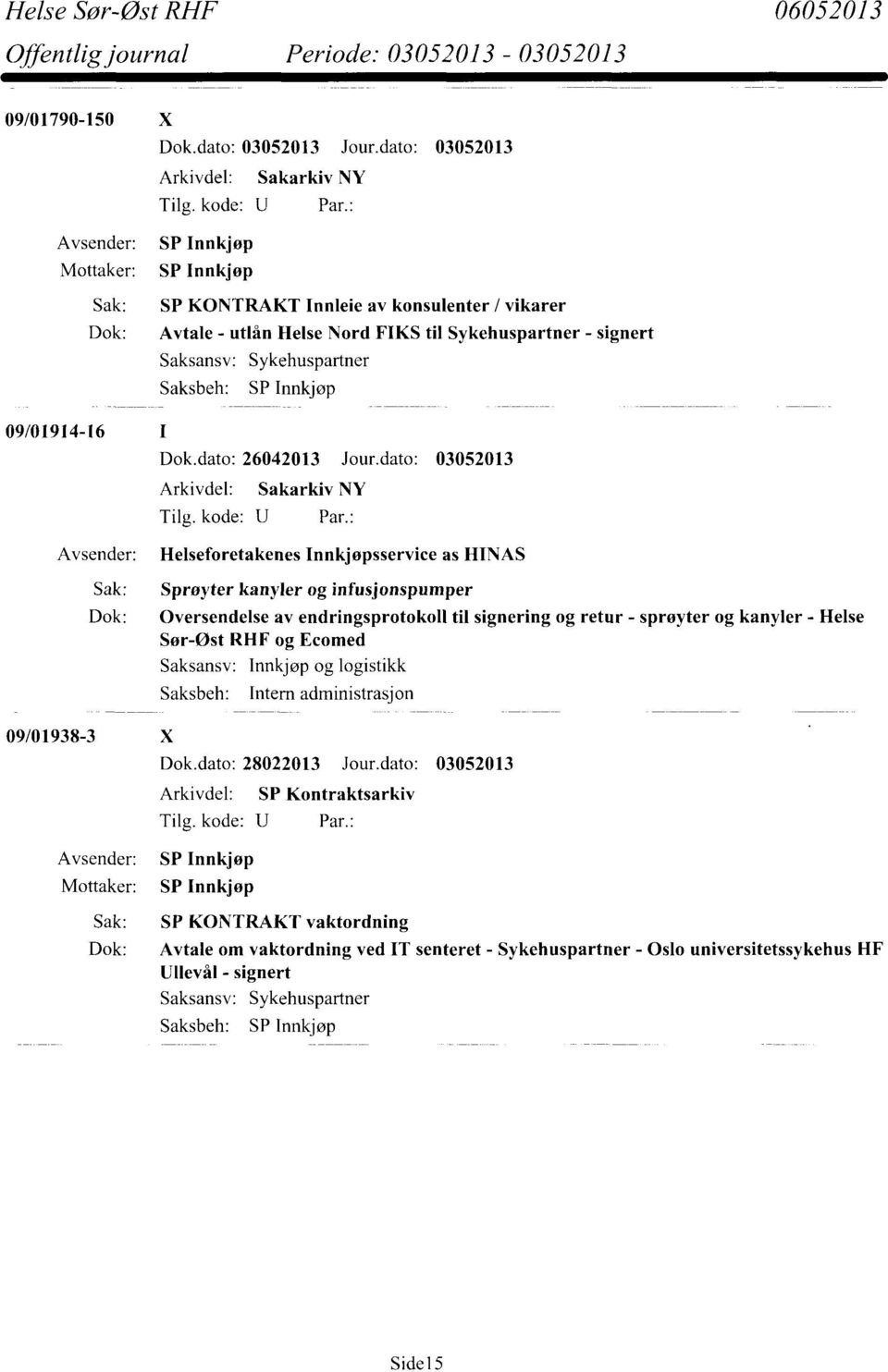 dato: 03052013 Helseforetakenes Innkjøpsservice as HINAS Sak: Sprøyter kanyler og infusjonspumper Dok: Oversendelse av endringsprotokoll til signering og retur -