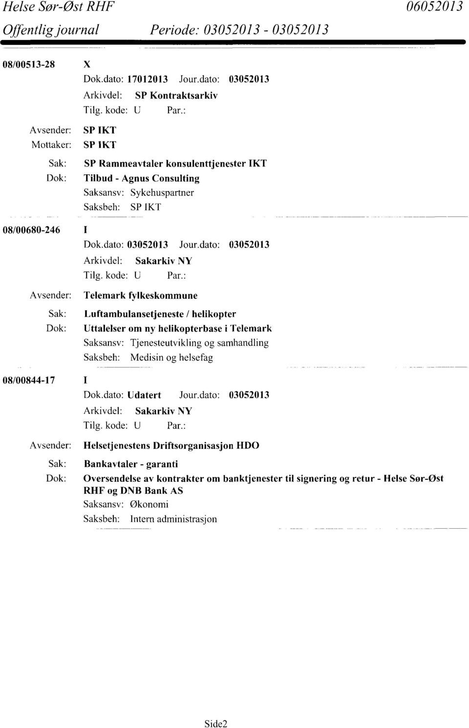 helikopter Dok: Uttalelser om ny helikopterbase i Telemark Tjenesteutvikling og samhandling Medisin og helsefag 08/00844-17 Dok.dato: Udatert Jour.