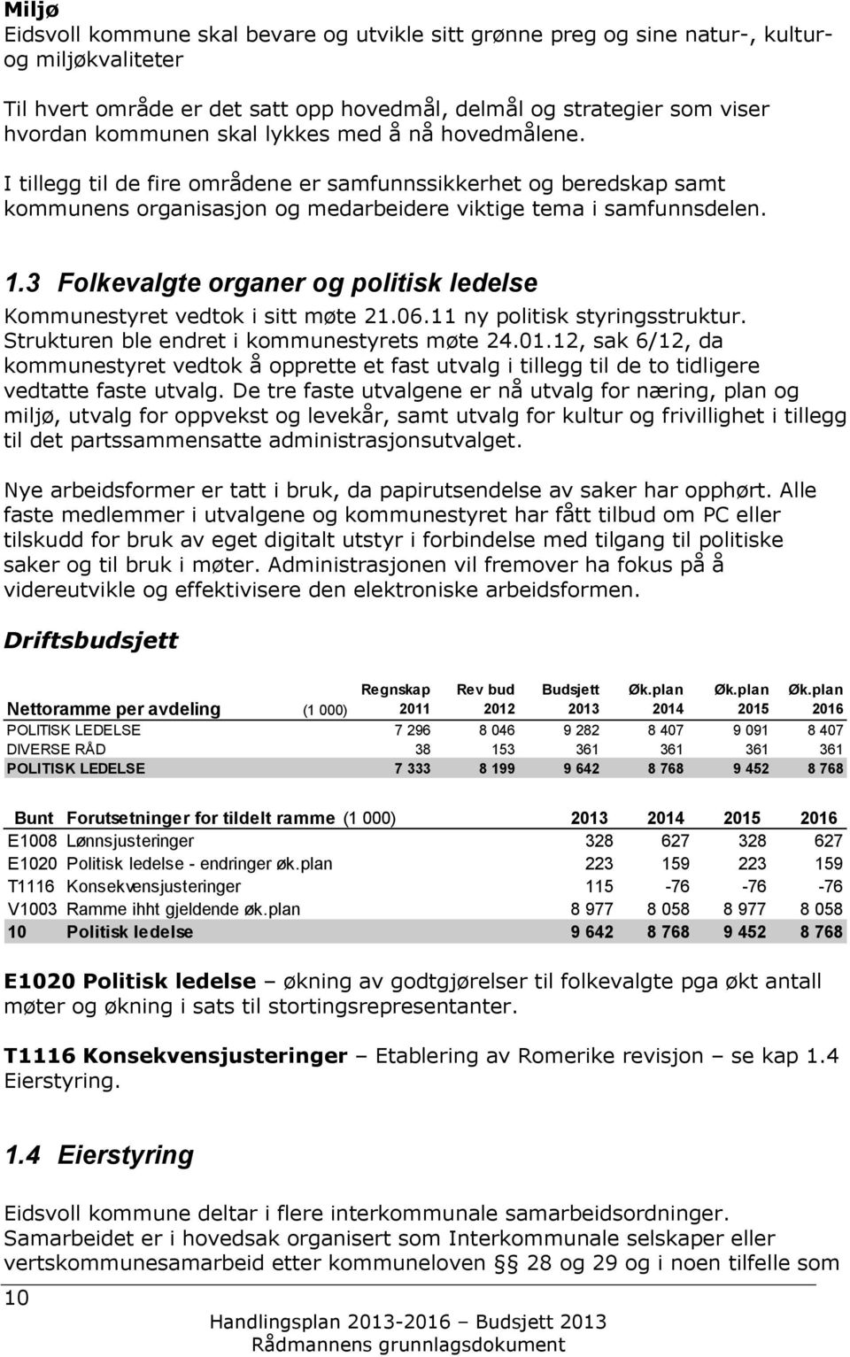 3 Folkevalgte organer og politisk ledelse Kommunestyret vedtok i sitt møte 21.06.11 ny politisk styringsstruktur. Strukturen ble endret i kommunestyrets møte 24.01.